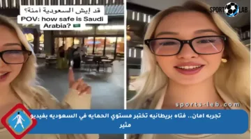 تجربة أمان.. فتاة بريطانية تختبر مستوى الحماية في السعودية بفيديو مثير